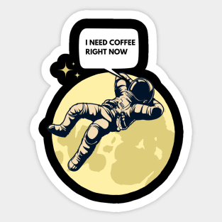 I NEED COFFEE RIGHT NOW Sticker